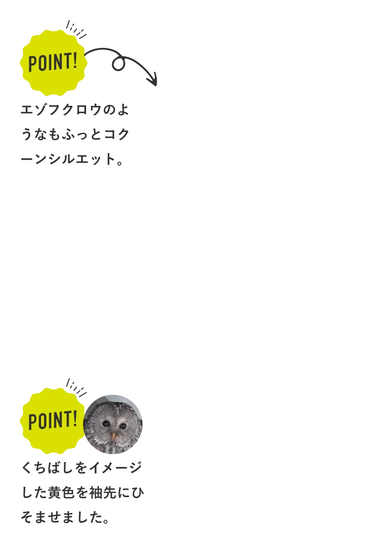 エゾフクロウのようなもふっとコクーンシルエット。くちばしをイメージした黄色を袖先にひそませました。
