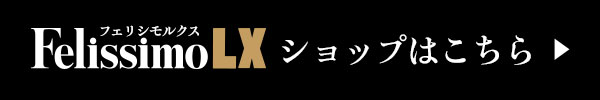 Felissimo LXショップはこちら Felissimo LXショップはこちら